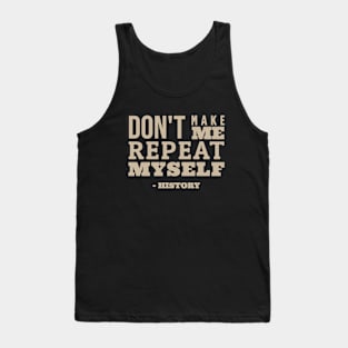 Don't Make Me Repeat Myself - Funny History Tank Top